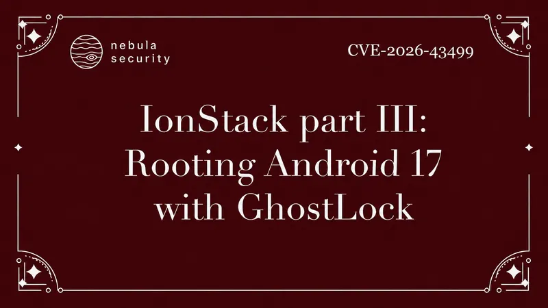 IonStack part III: Rooting Android 17 with GhostLock